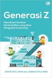Image of Generasi Z : Memahami Karakter Generasi Baru yang Akan Mengubah Dunia Kerja