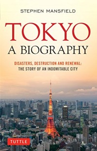 Image of Tokyo A Biography : Disaster, Destruction and Renewal = The Story of an Indomitable City