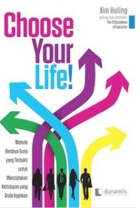 Image of Choose Your Life : Metode Berdaya Guna yang Terbukti Untuk Menciptakan Kehidupan yang Anda Inginkan