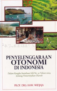 Penyelenggaraan Otonomi di Indonesia : Dalam Rangka Sosialisasi UU  No 32 Tahun 2004 Tentang Pemerintahan Daerah