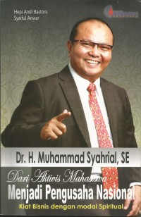 DR. H Muhammad Syahrial, SE : Dari AKtivis Mahasiswa Menjadi Pengusaha NAsipnal = Kiat Bisnis Dengan Modal Spiritual