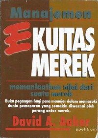 Manajemen Ekuitas Merek : Memanfaatkan Nilai Dari Suatu Merek