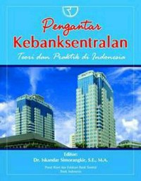 Pengantar Kebanksentralan ; teori dan praktik di Indonesia