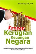 Konsep Kerugian Keuangan Negara; pendekatan hukum pidana, hukum administrasi negara dan pidana korupsi