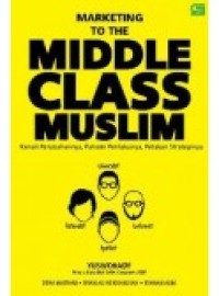 Marketing to the Middle ; Kenali Perubahannya, Pahami Perilakunya, Petakan Strateginya