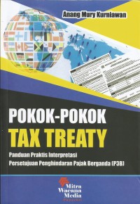 Pokok-Pokok Tax Treaty : Panduan Praktis Interpretasi Persetujuan Penghindaran Pajak Berganda (P3B)