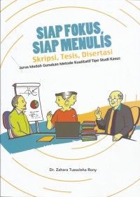 Siap Fokus, Siap Menulis Skripsi, Tesis, Disertasi : Jurus Mudah Gunakan Metode Kualitatif Tipe Stusi Kasus